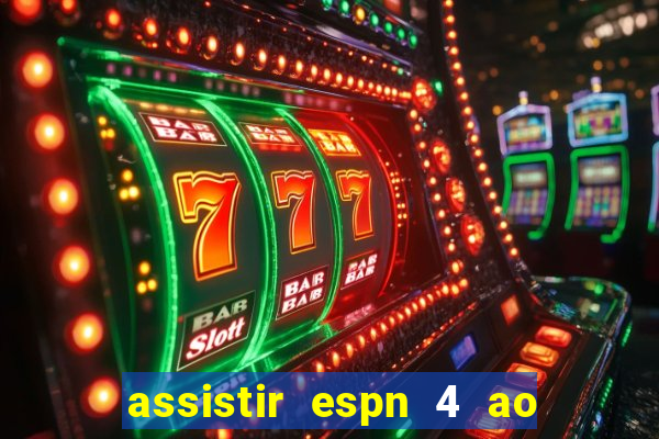 assistir espn 4 ao vivo gratis